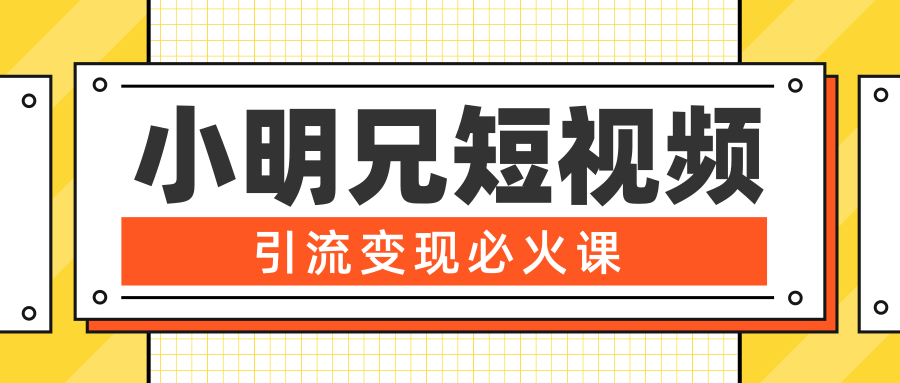 小明兄短视频引流变现必火课,最强dou+玩法 超级变现法则,两天直播间涨粉20w+-风淘社