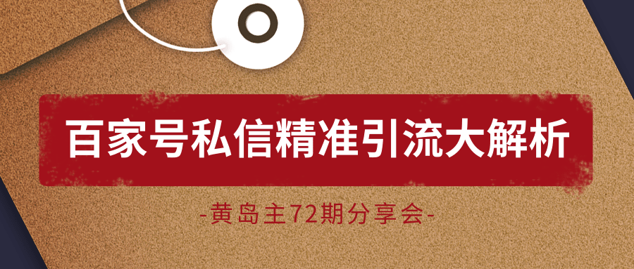 黄岛主72期分享会:百家号私信精准引流大解析(视频+图片)-风淘社