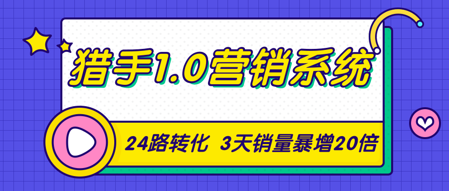 猎手1.0营销系统，从0到1，营销实战课，24路转化秘诀3天销量暴增20倍-风淘社