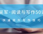 吴军·阅读与写作50讲,快速提升写作技巧-风淘社