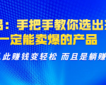 选品:手把手教你选出来,一定能卖爆的产品 从此赚钱变轻松 而且是躺赚-风淘社