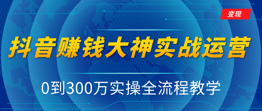 抖音赚钱大神实战运营教程,0到300万实操全流程教学,抖音独家变现模式-风淘社