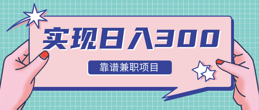 实现日入300元推荐靠谱兼职项目,精心筛选出12类靠谱兼职,走出兼职陷阱!-风淘社