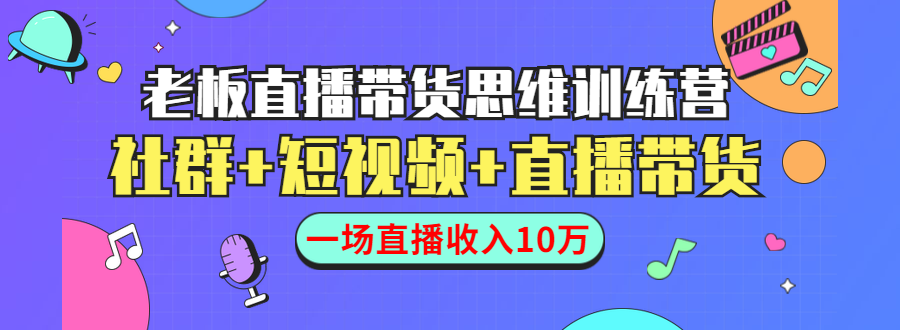 直播带货思维训练营:社群+短视频+直播带货:一场直播收入10万-风淘社