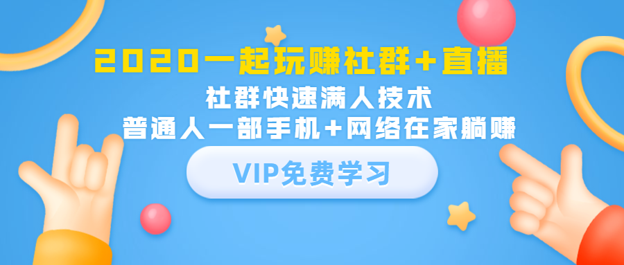 2020一起玩赚社群+直播:社群快速满人技术,普通人一部手机+网络在家躺赚-风淘社