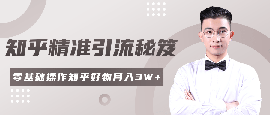 2020最新知乎精准引流秘笈,零基础操作轻松月入3W+-风淘社