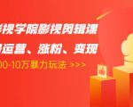卡牌影视学院影视剪辑课:影视号运营、涨粉、变现、月入5000-10万暴力玩法-风淘社