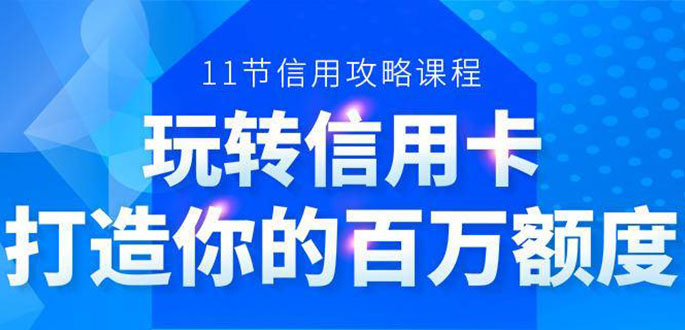 百万额度信用卡的全玩法,6年信用卡实战专家,手把手教你玩转信用卡(12节)-风淘社