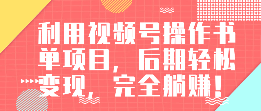 视频号操作书单变现项目，后期轻松变现，完全躺赚日入300至500元-风淘社