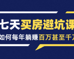 七天买房避坑课:人生中最为赚钱的投资,如何每年躺赚百万甚至千万-风淘社