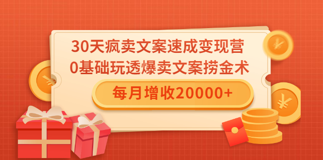 30天疯卖文案速成变现营,0基础玩透爆卖文案捞金术!每月增收20000+-风淘社