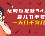 玩转短视频3D动画育儿书单号:实战操作一天几千,好的时候一天几万收益-风淘社