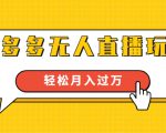 进阶战术课:拼多多无人直播玩法,实战操作,轻松月入过万(无水印)-风淘社