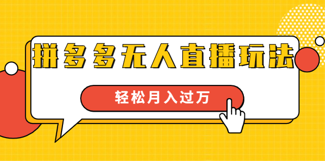 进阶战术课：拼多多无人直播玩法，实战操作，轻松月入过万（无水印）-风淘社