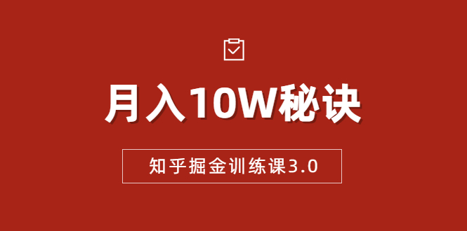 知乎掘金训练课3.0:低成本,可复制,流水线化先进操作模式 月入10W秘诀-风淘社