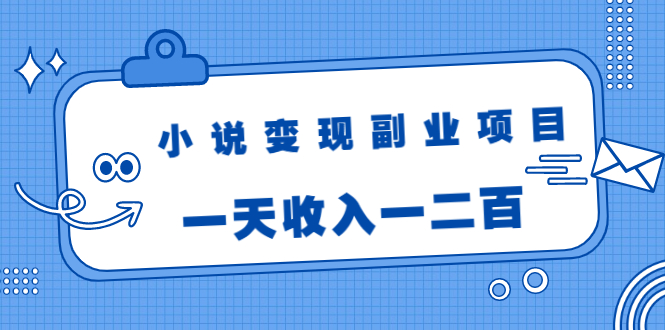 小说变现副业项目:老项目新玩法,视频被动引流躺赚模式,一天收入一二百-风淘社