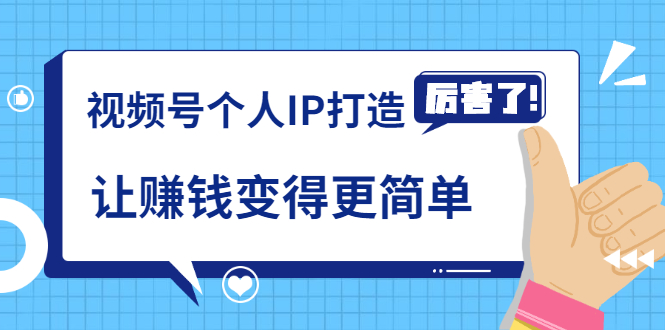 《视频号个人IP打造》让赚钱变得更简单，打开财富之门（视频课程）-风淘社