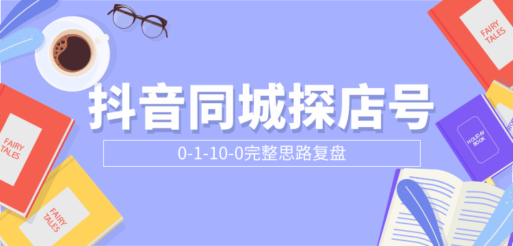 抖音同城探店号0-1-10-0完整思路复盘【付费文章】-风淘社