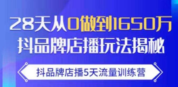 抖品牌店播·5天流量训练营:28天从0做到1650万,抖品牌店播玩法-风淘社
