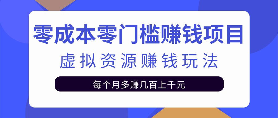 零成本零门槛赚钱项目,虚拟资源赚钱玩法每月多赚几百上千元-风淘社