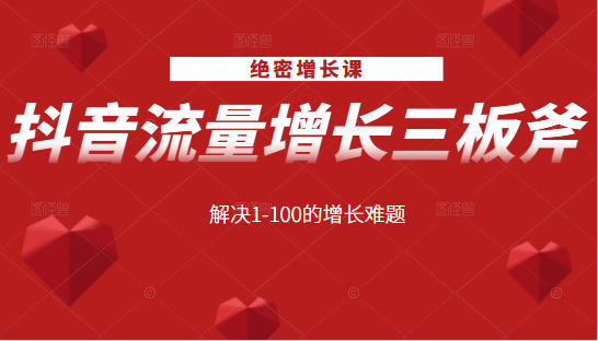 绝密增长课：抖音流量增长三板斧，解决1-100的增长难题-风淘社