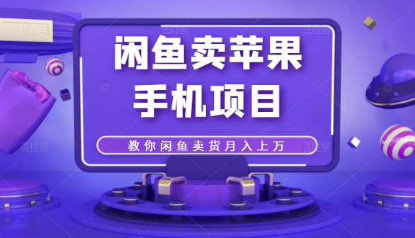 闲鱼卖苹果手机项目,教你闲鱼卖货月入上万-风淘社