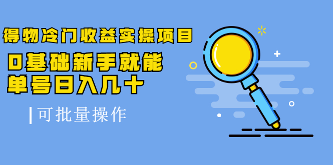 得物冷门收益实操项目，0基础新手就能单号日入几十，可批量操作-风淘社