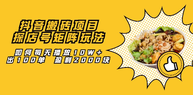 抖音搬砖项目:探店号矩阵玩法,如何每天播放10W+出100单 盈利2000块-风淘社