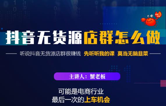 蟹老板·抖音无货源店群怎么做,吊打市面一大片《抖音无货源店群》的课程-风淘社