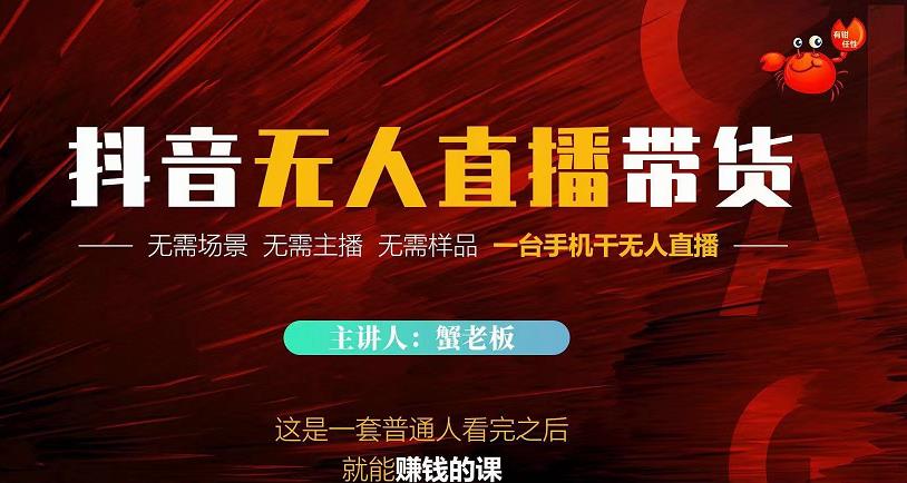 蟹老板·2022抖音无人直播带货,无需场景,无需主播,无需样品一台手机干无人直播-风淘社