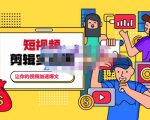 百微商学院·掌握100个实用剪辑方法,让你的视频加速热门,价值999元-风淘社
