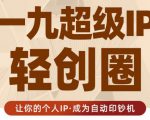王一九:超级IP轻创圈,让你的个人IP,成为自动印钞机-风淘社