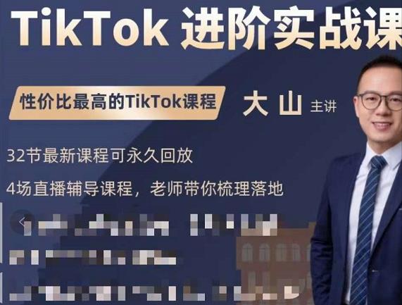 大山老师TikTok进阶实战课：账号详解，流量运营，实战变现，助力你成功出海-风淘社