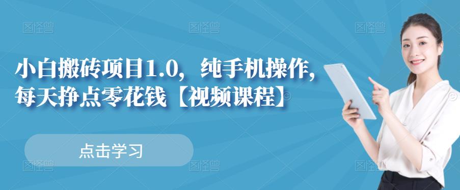 小白搬砖项目1.0,纯手机操作,每天兼职挣点零花钱-风淘社