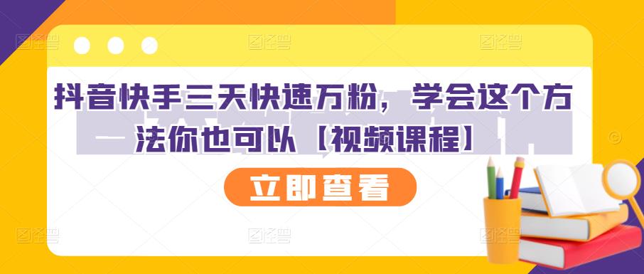 抖音快手三天快速万粉,学会这个方法你也可以【视频课程】-风淘社