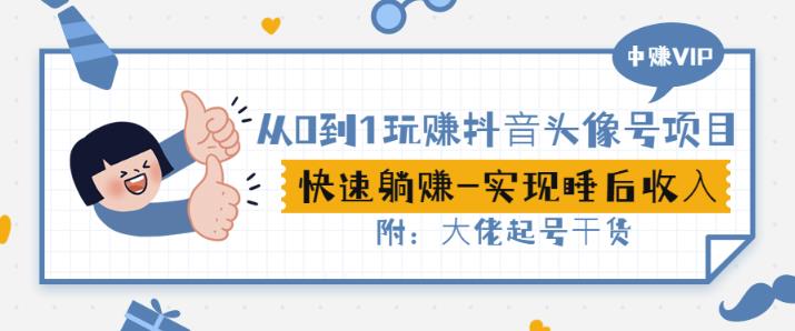 从0到1玩赚抖音头像号:快速躺赚-实现睡后收!附:大佬起号干货!-风淘社
