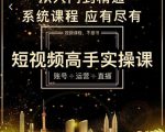 短视频高手实操课:账号+运营+直播,从入门到精通,系统课程,应有尽有-风淘社