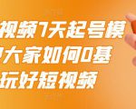 2022短视频7天起号模式,教大家如何0基础,玩好短视频-风淘社