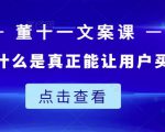 董十一文案课:教大家写出什么是真正能让用户买单的文案-风淘社