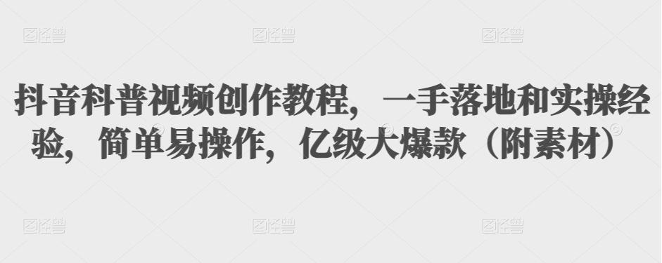 抖音科普视频创作教程,一手落地和实操经验,简单易操作,亿级大爆款(附素材)-风淘社