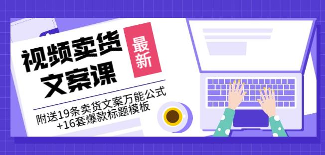《视频卖货文案课》附送19条卖货文案万能公式+16套爆款标题模板-风淘社