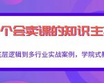 做一个会卖课的知识主播,从底层逻辑到多行业实战案例,学院式教学-风淘社