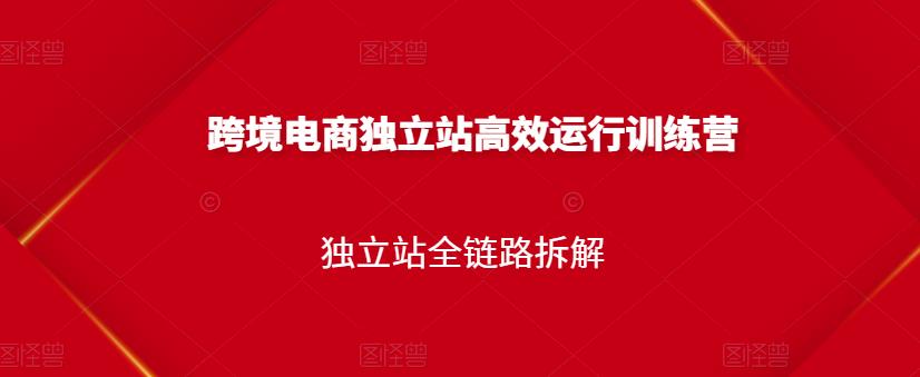 跨境电商独立站高效运行训练营,独立站全链路拆解-风淘社