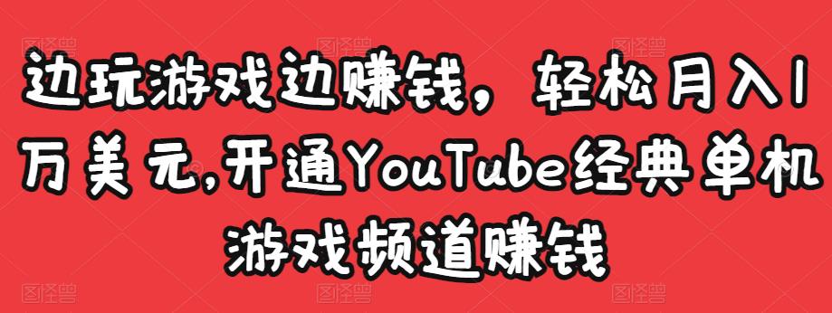 边玩游戏边赚钱,轻松月入1万美元,开通YouTube经典单机游戏频道赚钱-风淘社