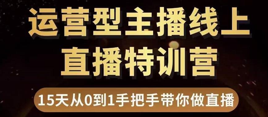 直播电商运营型主播特训营,0基础15天手把手带你做直播带货-风淘社