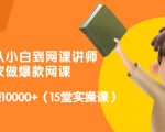 从0到1从小白到网课讲师:在家做爆款网课,每月多赚10000+(15堂实操课)-风淘社