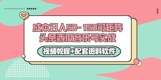 0成本日入50-150可矩阵头条西瓜音乐号实战（视频教程+配套资料软件）-风淘社