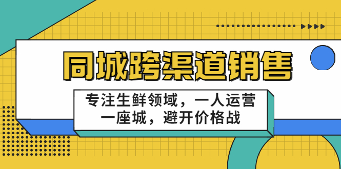 同城跨渠道销售,专注生鲜领域,一人运营一座城,避开价格战-风淘社