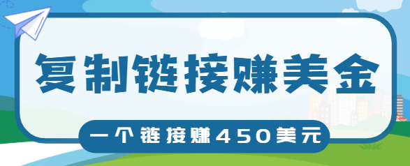 复制链接赚美元，一个链接可赚450+，利用链接点击即可赚钱的项目【视频教程】-风淘社