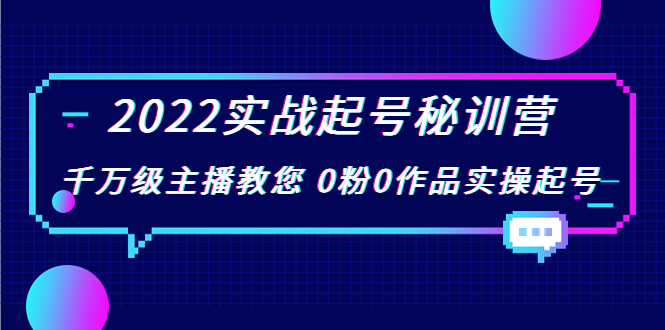 2022实战起号秘训营，千万级主播教您 0粉0作品实操起号（价值299元）-风淘社